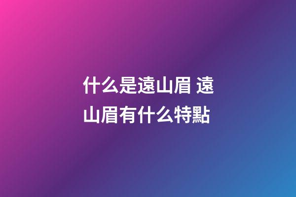 什么是遠山眉 遠山眉有什么特點